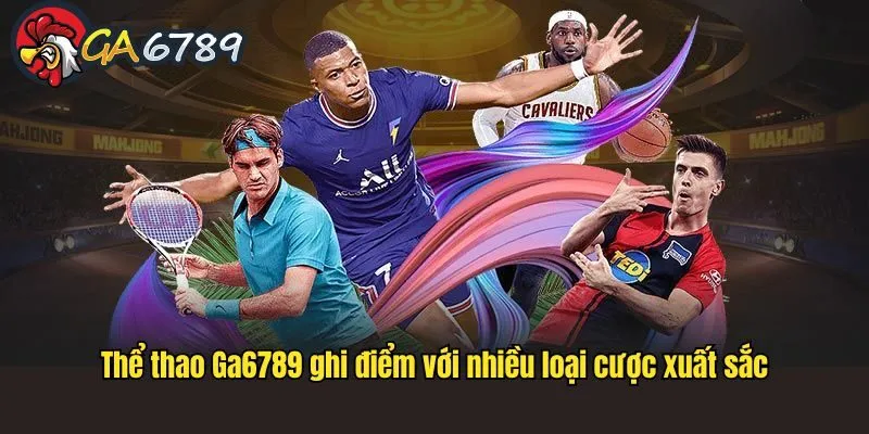 thể thao Ga6789 ghi điểm với nhiều loại cược xuất sắc